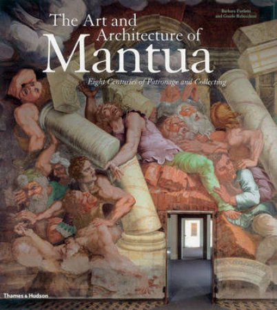 Art and Architecture of Mantua: Eight Centuries of Patronage by Barbara Furlotti