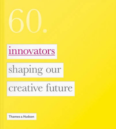 60: Innovators Shaping Our Creative Future by No Author Provided