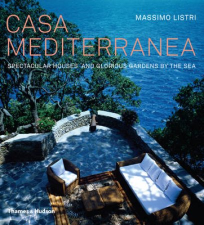 Casa Mediterranea: Spectacular Houses and Glorious Gardens by Sea by Massimo Listri