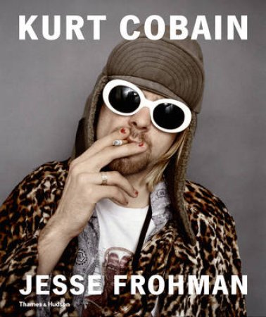 Kurt Cobain by Jesse Frohman & Jon Savage & Glenn O'Brien