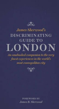 James Sherwood's Discriminating Guide to London by James Sherwood