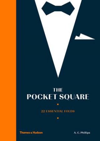 The Pocket Square: 22 Essential Folds by A C Phillips