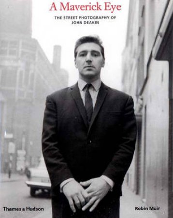 Maverick Eye:Street Photography Of John Deakin by Muir Robin
