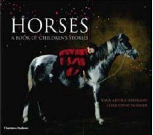 Horses: A Book Of Children's Stories by Yann Arthus-Bertrand & Christophe Donner