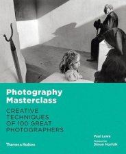 Photography MasterclassCreative Techniques of 100 Great Photographers
