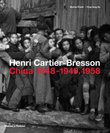 Henri Cartier-Bresson: China 1948–1949, 1958 by Michel Frizot & Ying-lung Su
