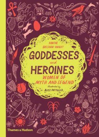Goddesses And Heroines by Xanthe Gresham-Knight & Alice Pattullo
