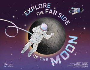 Explore the Far Side of the Moon by James Lloyd & Lea Woo & Dr Sheila Kanani & Jenny Jacoby