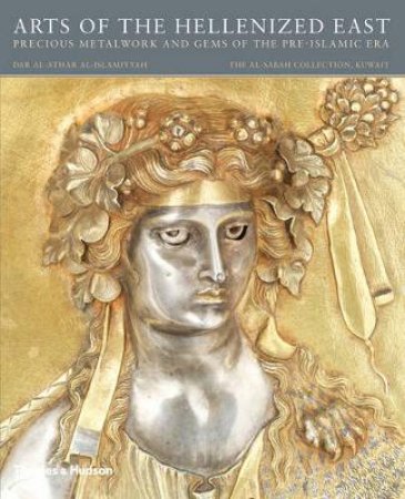 Arts of the Hellenized East: Precious Metalwork and Gems of the P by Martha L Carter