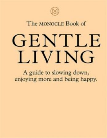 The Monocle Manifesto For A Gentler Life by Tyler Brûlé & Andrew Tuck & Joe Pickard & Josh Fehnert