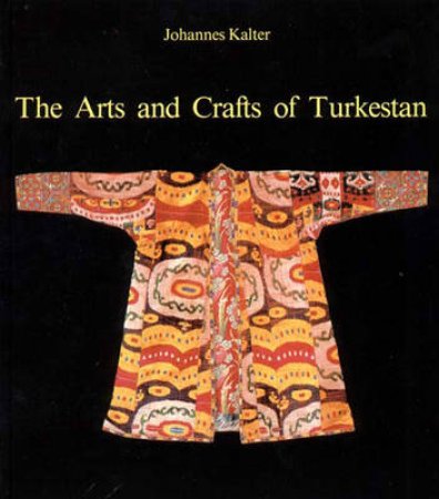 Arts And Crafts Of Turkestan by Kalter Johannes