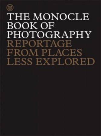 The Monocle Book Of Photography by Tyler Brûlé & Andrew Tuck & Joe Pickard & Richard Spencer Powell