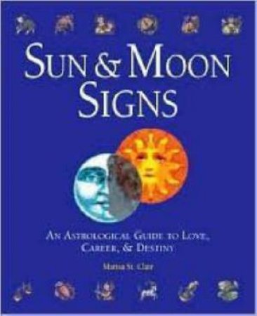 Sun & Moon Signs: An Astrological Guide To Love, Career, & Destiny by Various