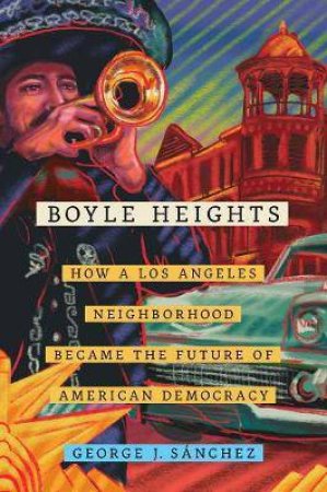 Boyle Heights by George J. Sanchez