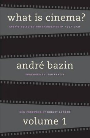 What Is Cinema? by Andre Bazin & Jean Renoir & Dudley Andrew & Hugh Gray