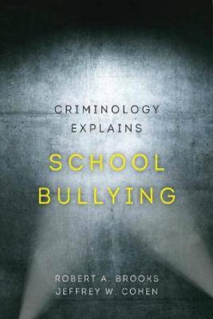 Criminology Explains School Bullying by Robert A. Brooks & Jeffrey W. Cohen