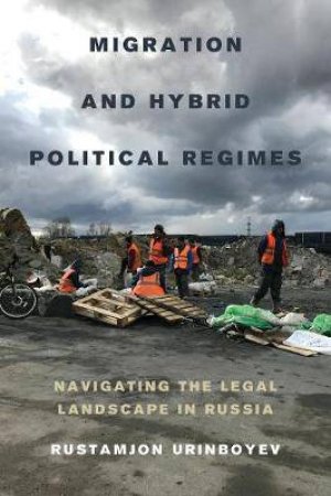 Migration And Hybrid Political Regimes by Rustamjon Urinboyev