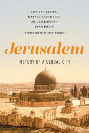 Jerusalem by Vincent Lemire & Juliana Froggatt & Katell Berthelot & Julien Loiseau & Yann Potin