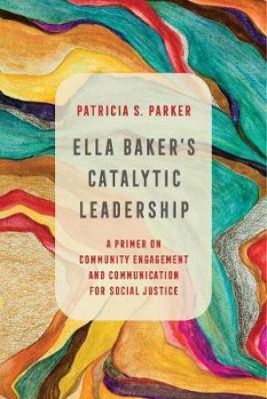 Ella Baker's Catalytic Leadership by Patricia S. Parker