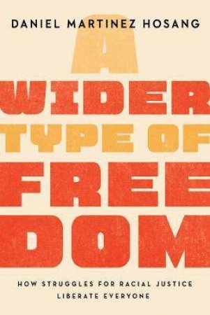 A Wider Type Of Freedom by Daniel Martinez HoSang