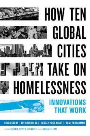 How Ten Global Cities Take On Homelessness by Linda Gibbs & John Keeble Bainbridge & Laurence Steven Rosenblatt & Tamiru Mammo