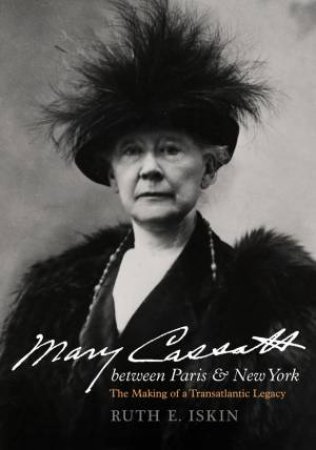 Mary Cassatt between Paris and New York by Ruth E. Iskin