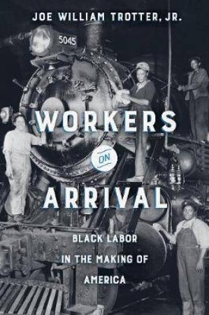 Workers On Arrival by Joe William Trotter