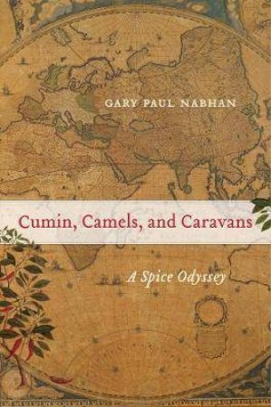 Cumin, Camels, And Caravans by Gary Paul Nabhan