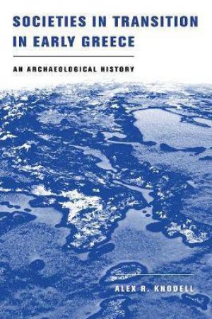 Societies In Transition In Early Greece by Alex R. Knodell