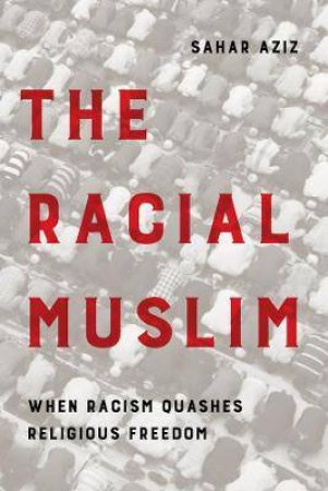 The Racial Muslim by Sahar F. Aziz & John Esposito