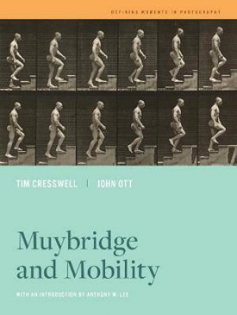 Muybridge And Mobility by Tim Cresswell & John Ott & Anthony W. Lee