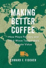 Making Better Coffee How Maya Farmers And Third Wave Tastemakers Create Value