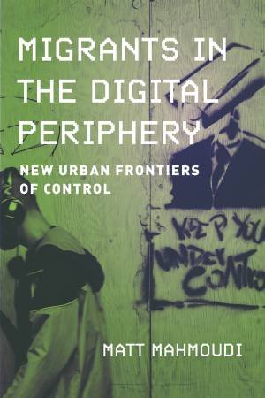 Migrants in the Digital Periphery by Matt Mahmoudi