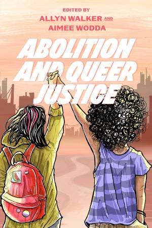 Abolition and Queer Justice by Allyn Walker & Aimee Wodda