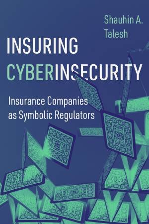 Insuring Cyberinsecurity by Shauhin A. Talesh
