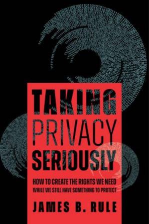 Taking Privacy Seriously by James B. Rule