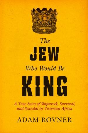 The Jew Who Would Be King by Adam Laurence Rovner