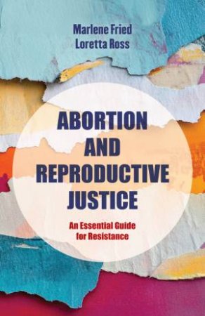 Abortion and Reproductive Justice by Marlene Gerber Fried & Loretta J. Ross