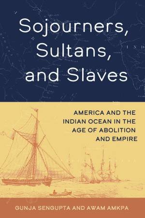 Sojourners, Sultans, and Slaves by Gunja SenGupta & Awam Amkpa