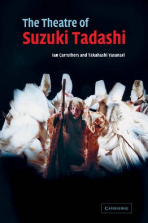 The Theatre of Suzuki Tadashi by Ian Carruthers & Takahashi Yasunari