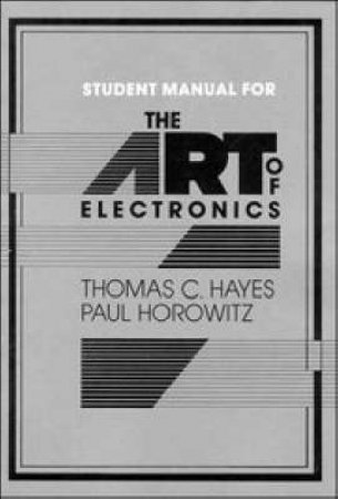 Student Manual for the Art of Electronics by Thomas C. Hayes & Paul Horowitz