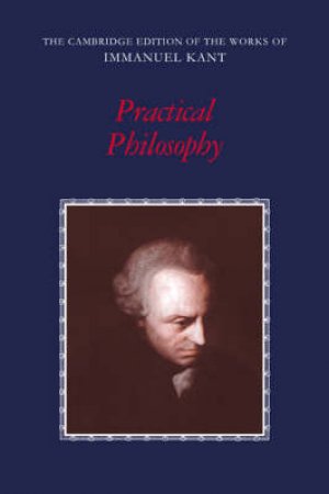 Practical Philosophy by Immanuel Kant & Mary J. Gregor & Allen Wood