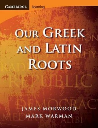 Our Greek and Latin Roots by James Morwood & Mark Warman