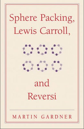 Sphere Packing, Lewis Carroll, and Reversi by Martin Gardner