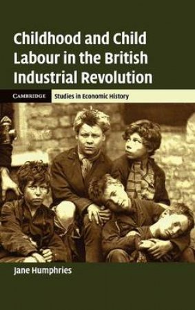 Childhood and Child Labour in the British Industrial Revolution by Jane Humphries