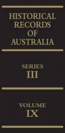 Historical Records Of Australia Series III Volume IX by Peter Chapman (Ed)