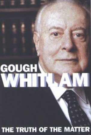 The Truth Of The Matter by Gough Whitlam