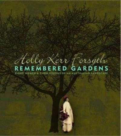 Remembered Gardens by Holly Kerr Forsyth