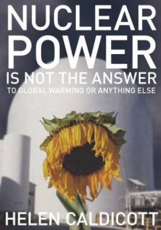 Nuclear Power Is Not The Answer by Helen Caldicott