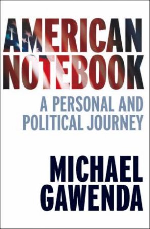 American Notebook: A Personal And Political Journey by Michael Gawenda